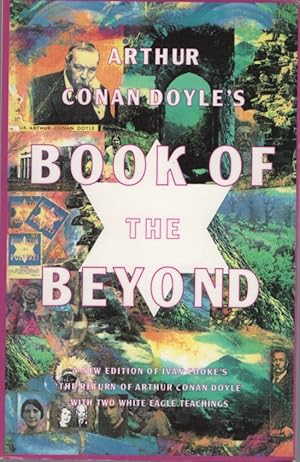 Seller image for ARTHUR CONAN-DOYLE'S BOOK OF THE BEYOND A New Edition of Ivan Cooke's " the Return of Arthur Conan Doyle" with Two White Eagle Teachings for sale by Dromanabooks