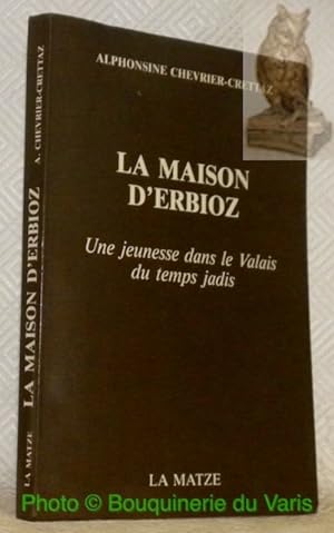 Seller image for La maison d'Erbioz. Une jeunesse dans le Valais du temps jadis. for sale by Bouquinerie du Varis
