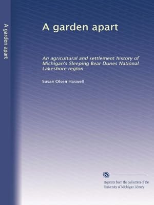 Bild des Verkufers fr A garden apart: An agricultural and settlement history of Michigan's Sleeping Bear Dunes National Lakeshore region zum Verkauf von Redux Books