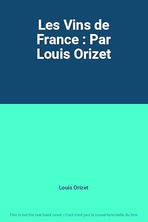 Image du vendeur pour Les Vins de France : Par Louis Orizet mis en vente par Ammareal