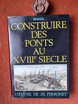 Construire des Ponts au XVIIIe siècle - L'uvre de J. R. Perronet