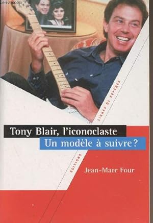 Seller image for Tony Blair, l'iconoclaste - Un modle  suivre ? for sale by Le-Livre