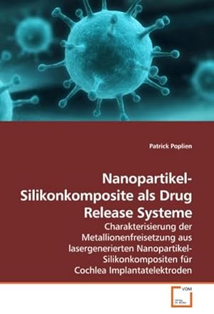 Seller image for Nanopartikel-Silikonkomposite als Drug Release Systeme : Charakterisierung der Metallionenfreisetzung aus lasergenerierten Nanopartikel-Silikonkompositen fr Cochlea Implantatelektroden for sale by AHA-BUCH GmbH