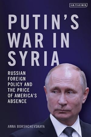 Bild des Verkufers fr Putin's War in Syria : Russian Foreign Policy and the Price of America's Absence zum Verkauf von AHA-BUCH GmbH