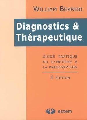 Diagnostics & thérapeutique. Guide pratique du symptôme à la prescription - William Berrebi