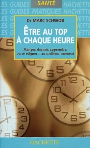 Image du vendeur pour tre au top ? chaque heure - Docteur Marc Schwob mis en vente par Book Hmisphres