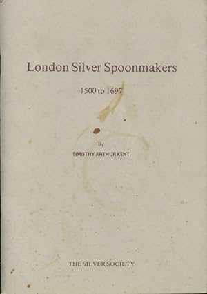 London silver spoonmakers 1500 to 1697 - Timothy Arthur Kent