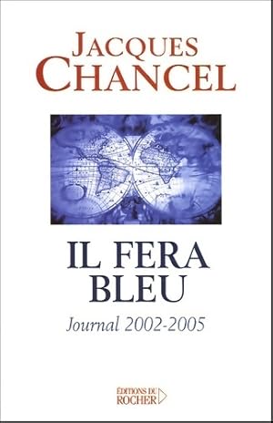 Image du vendeur pour Il fera bleu ! : Journal 2002-2005 - Jacques Chancel mis en vente par Book Hmisphres