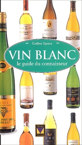 Immagine del venditore per Le vin blanc : Le guide du connaisseur - Godfrey Spence venduto da Book Hmisphres