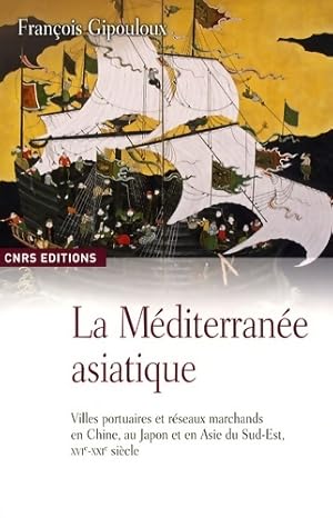 La méditerranée asiatique xvie-xxie siècle - François Gipouloux