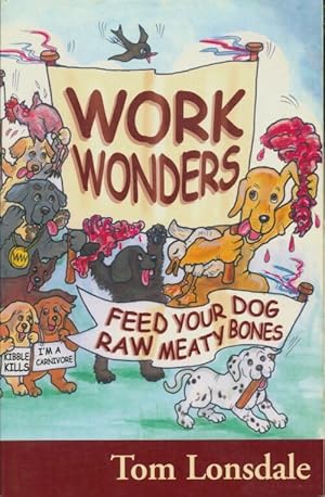 Work wonders : feed your dog raw meaty bones - Tom Lonsdale