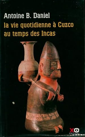 La vie quotidienne ? Cuzco au temps des Incas - Antoine B. Daniel