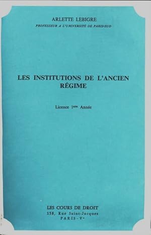 Les institutions de l'ancien r?gime - Arlette Lebigre