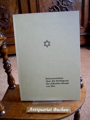 Dokumentation über die Verfolgungen der jüdischen Bürger von Ulm / Donau Zusammengestellt im Auft...