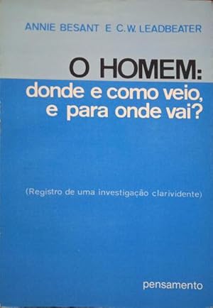 O HOMEM: DONDE E COMO VEIO, E PARA ONDE VAI?