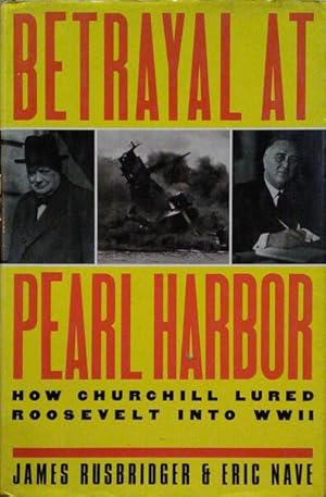 BEATRAYAL AT PEARL HARBOR. HOW CHURCHILL LURED ROOSEVELT INTO WORLD WAR II.