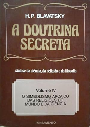 A DOUTRINA SECRETA VOLUME IV: ANTROPOGÊNESE, O SIMBOLISMO ARCAICO DAS RELIGIÕES DO MUNDO E CIÊNCI...
