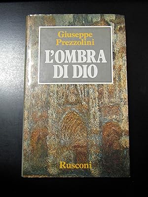 Prezzolini Giuseppe. L'ombra di Dio. Rusconi 1984 - I.