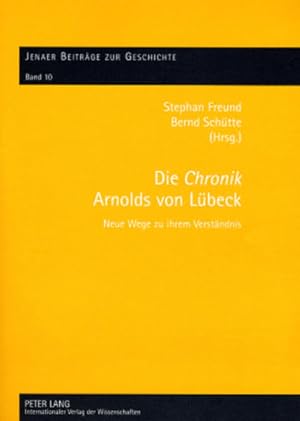 Die Chronik Arnolds von Lübeck. Neue Wege zu ihrem Verständnis. [Jenaer Beiträge zur Geschichte, ...