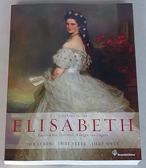 Elisabeth, Kaiserin von Österreich, Königin von Ungarn. Ihr Leben, ihre Seele, ihre Welt