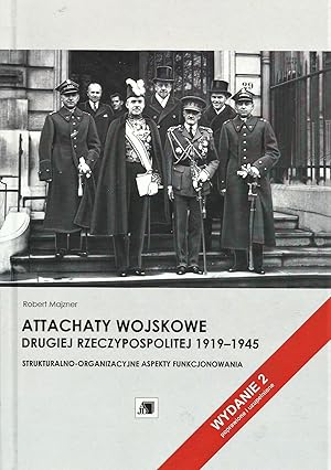 ATTACHATY WOJSKOWE DRUGIEJ RZECZYPOSPOLITEJ 1919-1945. STRUKTURALNO-ORGANIZACYJNE ASPEKTY FUNKCJO...