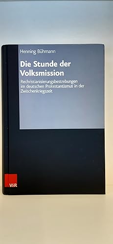 Die Stunde der Volksmission Rechristianisierungsbestrebungen im deutschen Protestantismus in der ...