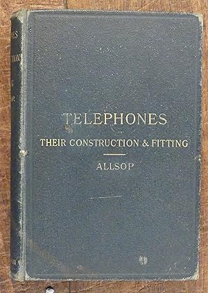 Image du vendeur pour Telephones: Their Construction and Fitting a Practical Treatise on the Fitting Up and Maintenence of Telephones and the Auxiliary Apparatus mis en vente par Tombland Bookshop