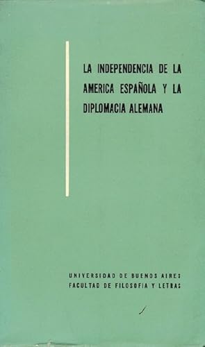 Seller image for Independencia de la Amrica Espaola y la diplomacia alemana. Advertencia de Ricardo R. Caillet-Bois. Introduccin, seleccin y traduccin de K. W. Krner. for sale by La Librera, Iberoamerikan. Buchhandlung