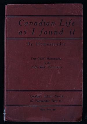 Image du vendeur pour Canadian Life as I Found It: Four Years Homesteading on the North West Territories [Northwest] (First Edition) mis en vente par LaCelle Rare Books