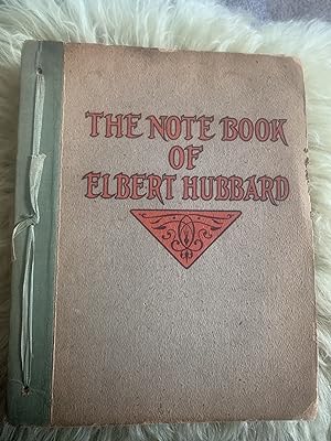 The Note Book Of Elbert Hubbard: Mottos, Epigrams, Short Essays, Passages, Orphic Sayings and Pre...