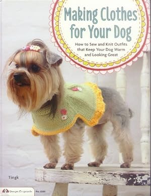 Making Clothes for Your Dog; How to Sew and Knit Outfits that Keep your Dog Warm and Looking Great