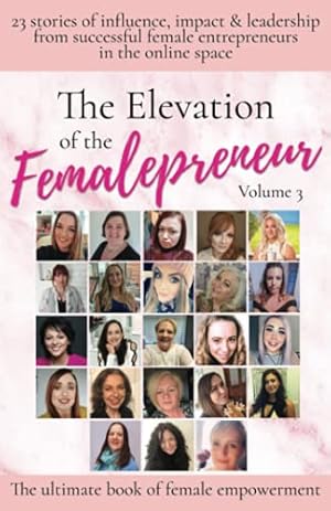 Bild des Verkufers fr The Elevation of The Femalepreneur: 23 Stories of influence, impact & leadership from successful female entrepreneurs in the online space zum Verkauf von WeBuyBooks