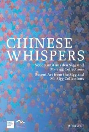 Seller image for Chinese Whispers: Neue Kunst aus den Sigg und M+ Sigg Collections/Recent Art from the Sigg and M+ Sigg Collections for sale by primatexxt Buchversand
