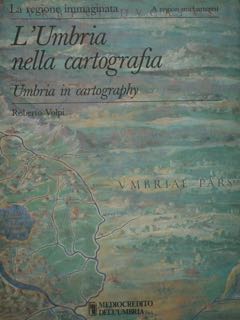 L'Umbria nella cartografia. Umbria in cartography. La regione immaginata./A region unchartered.