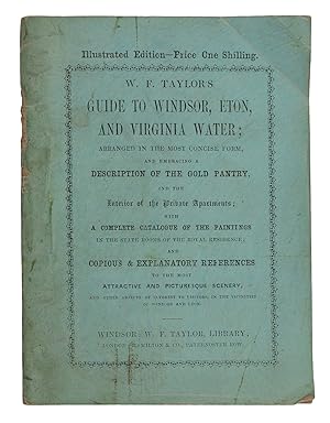 W.F. Taylor's Guide to Windsor, Eton, and Virginia Water; arranged in the most concise form, and ...