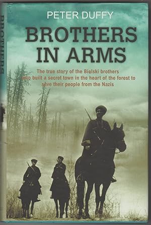 Seller image for Brothers In Arms: The True Story of Three Men Who Defied the Nazis Saved 1200 Jews and Built a Village in the Forest for sale by The Glass Key