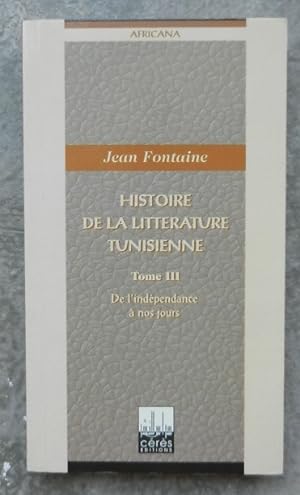 Histoire de la littérature tunisienne. Tome III. De l'indépendance à nos jours.