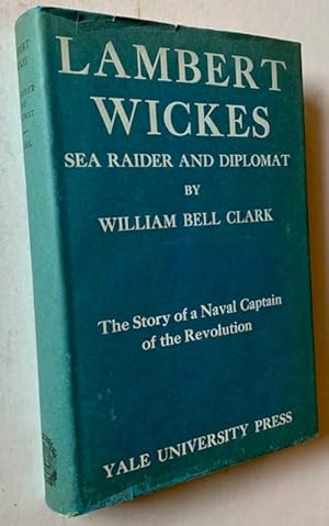 Lambert Wickes: Sea Raider and Diplomat -- The Story of a Naval Captain of the Revolution