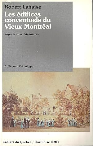 Les édifices conventiels du Vieux Montréal Aspects ethno-historiques