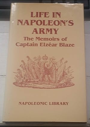 Life In Napoleon's Army : The Memoirs of Captain Elzear Blaze