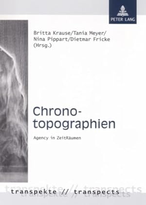 Chronotopographien. Agency in ZeitRäumen. [Transpekte, Bd. 4].