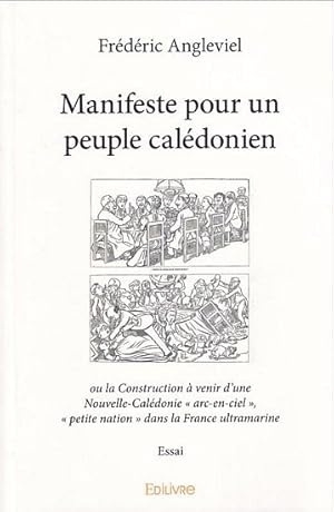 Seller image for MANIFESTE POUR UN PEUPLE CALEDONIEN, ou la construction  venir d'une Nouvelle-Caldonie arc-en-ciel, "petite nation" dans la France ultramarine. Essai for sale by Jean-Louis Boglio Maritime Books