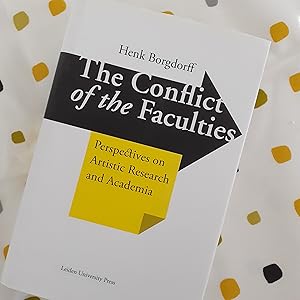 The Conflict of the Faculties: Perspectives on Artistic Research and Academia