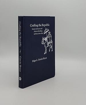 CRAFTING THE REPUBLIC Lima's Artisans and Nation-Building in Peru 1221-1879