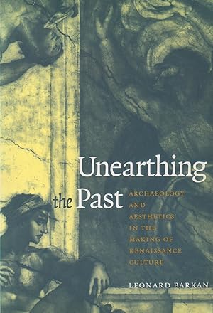 Bild des Verkufers fr Unearthing the Past_ Archaeology and Aesthetics in the Making of Renaissance Culture zum Verkauf von San Francisco Book Company