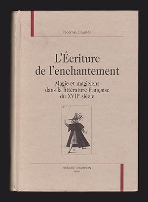 L'Écriture de l'enchantement: Magie et magiciens dans la littérature française du XVIIe siècle (L...