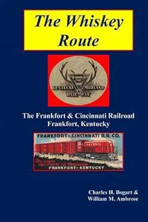 Bild des Verkufers fr The Whiskey Route - The Frankfort & Cincinnati Railroad - Frankfort, Kentucky zum Verkauf von GreatBookPricesUK