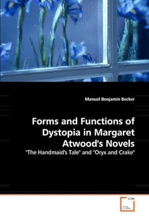 Seller image for Forms and Functions of Dystopia in Margaret Atwood's Novels: "The Handmaid's Tale" and "Oryx and Crake" for sale by WeBuyBooks