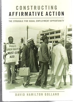 Constructing Affirmative Action: The Struggle for Equal Employment Opportunity (Civil Rights and ...