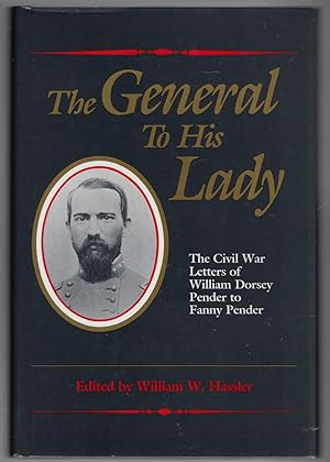 The General to His Lady: The Civil War letters of William Dorsey Pender to Fanny Pender